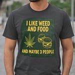 i like weed and food (and maybe 3 people) – funny graphic t shirt 100% organic