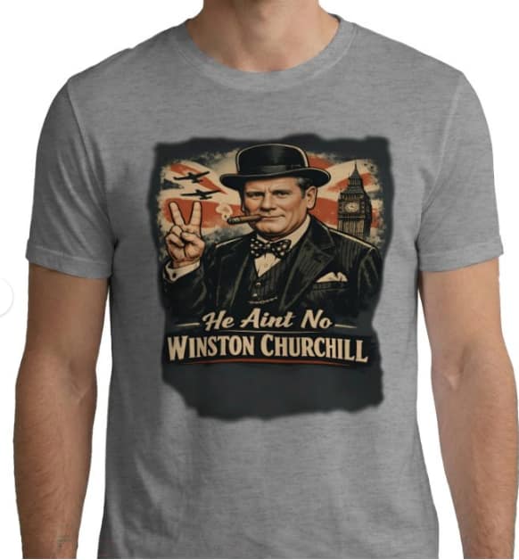 "he ain't no winston churchill" t shirt political satire tee uk churchill